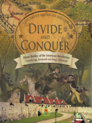 cover image of Divide and Conquer--Major Battles of the American Revolution --Ticonderoga, Savannah and King's Mountain--Fourth Grade History --Children's American History